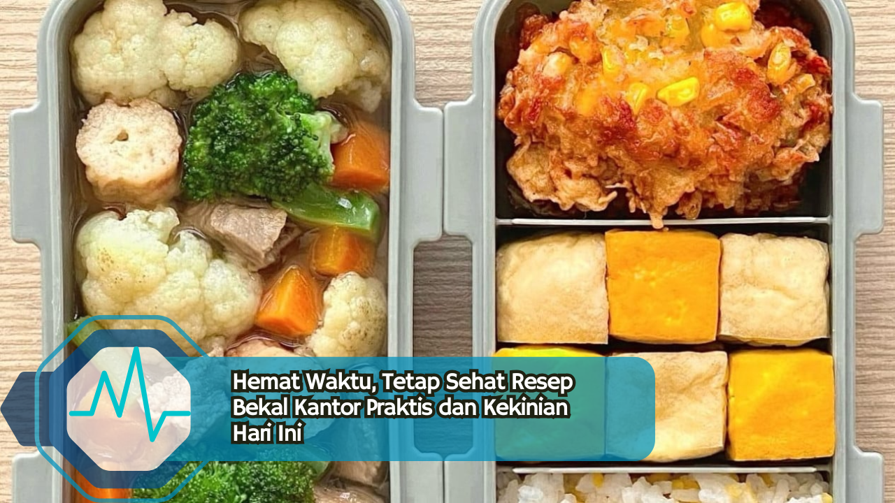 Hemat Waktu, Tetap Sehat Resep Bekal Kantor Praktis dan Kekinian Hari Ini